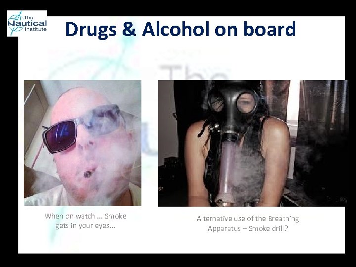 Drugs & Alcohol on board When on watch. . . Smoke gets in your