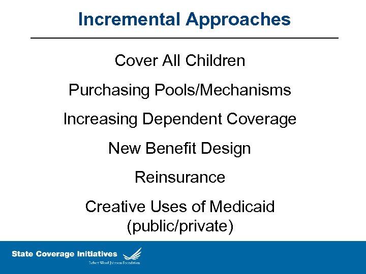 Incremental Approaches Cover All Children Purchasing Pools/Mechanisms Increasing Dependent Coverage New Benefit Design Reinsurance