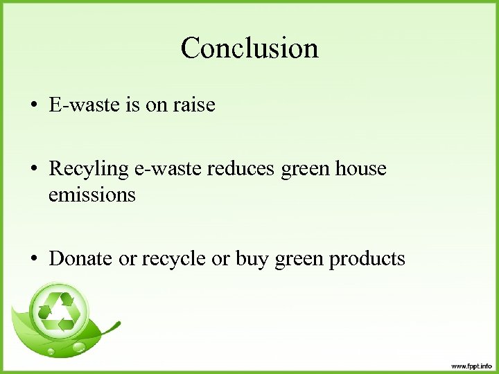 Conclusion • E-waste is on raise • Recyling e-waste reduces green house emissions •