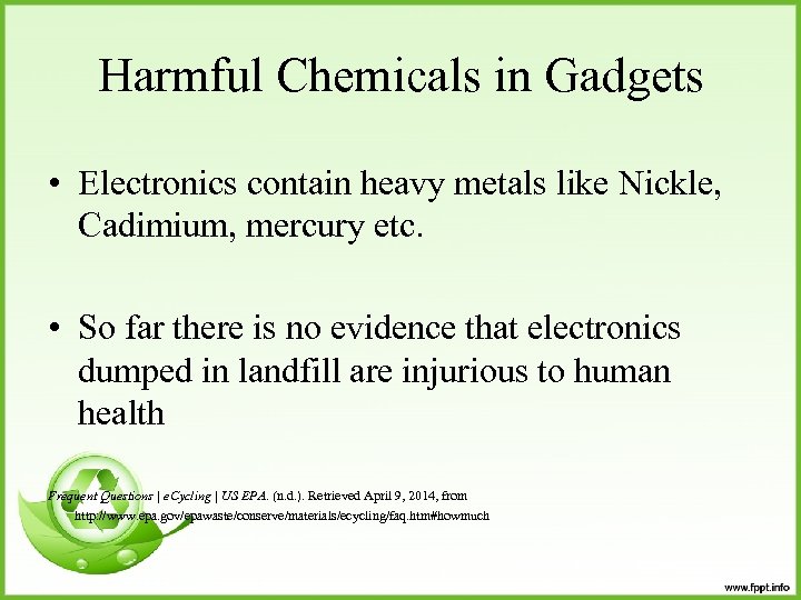 Harmful Chemicals in Gadgets • Electronics contain heavy metals like Nickle, Cadimium, mercury etc.