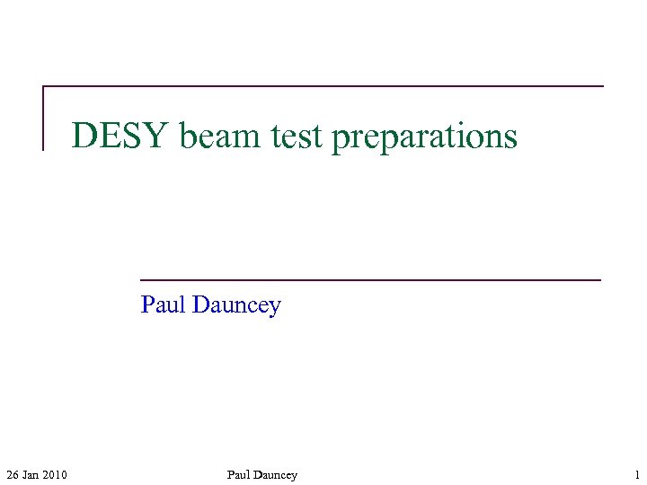 DESY beam test preparations Paul Dauncey 26 Jan 2010 Paul Dauncey 1 