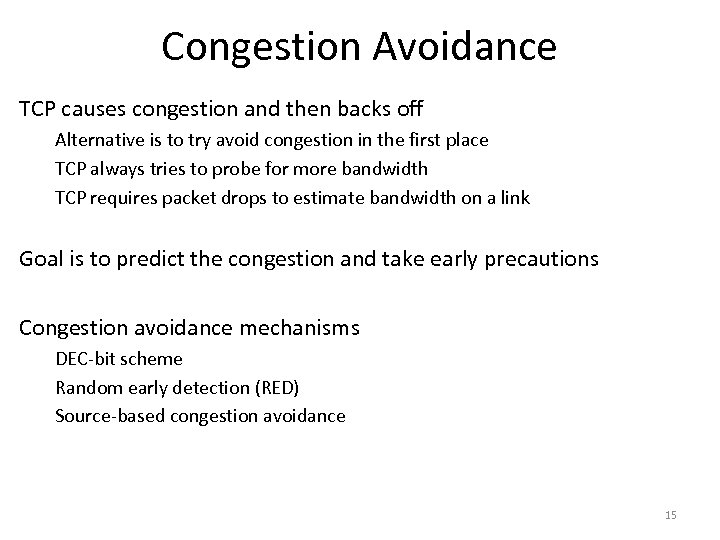 Congestion Avoidance TCP causes congestion and then backs off Alternative is to try avoid