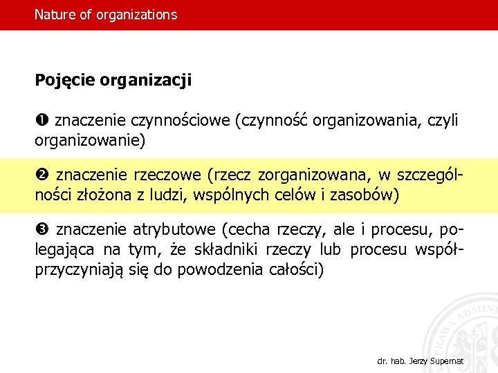 Nature of organizations Pojęcie organizacji znaczenie czynnościowe (czynność organizowania, czyli organizowanie) znaczenie rzeczowe (rzecz