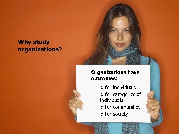 Why study organizations? Organizations have outcomes: Ü for individuals Ü for categories of individuals