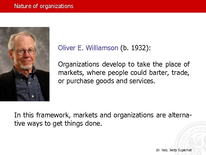 Nature of organizations Oliver E. Williamson (b. 1932): Organizations develop to take the place