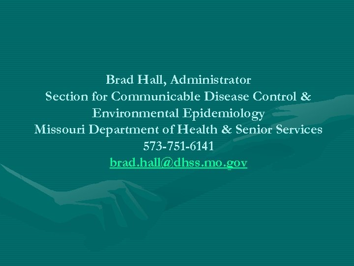 Brad Hall, Administrator Section for Communicable Disease Control & Environmental Epidemiology Missouri Department of