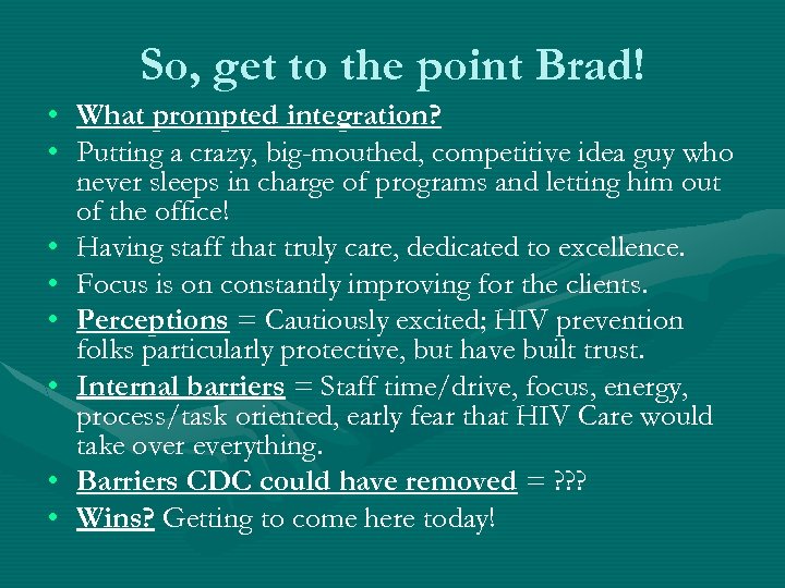 So, get to the point Brad! • What prompted integration? • Putting a crazy,