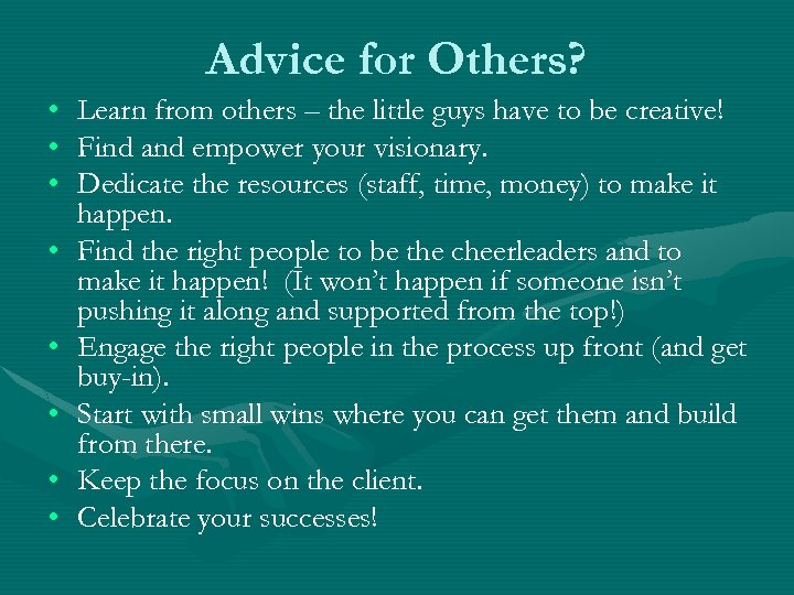 Advice for Others? • • Learn from others – the little guys have to