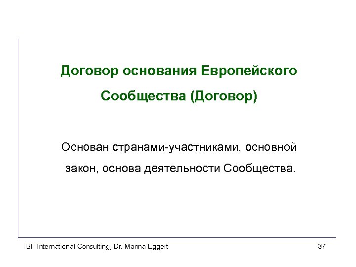 Договор основания Европейского Сообщества (Договор) Основан странами-участниками, основной закон, основа деятельности Сообщества. IBF International