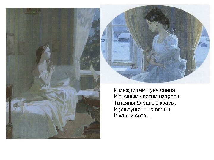 И между тем луна сияла И томным светом озаряла Татьяны бледные красы, И распущенные