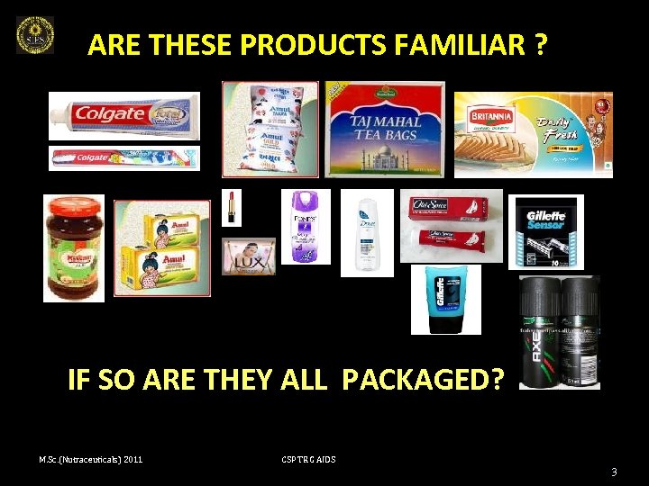 ARE THESE PRODUCTS FAMILIAR ? IF SO ARE THEY ALL PACKAGED? M. Sc. (Nutraceuticals)