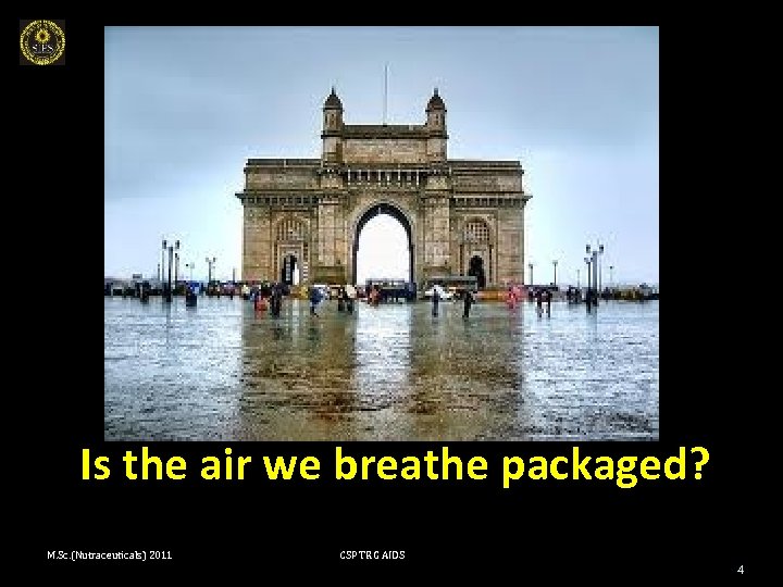 Is the air we breathe packaged? M. Sc. (Nutraceuticals) 2011 CSP TRG AIDS 4