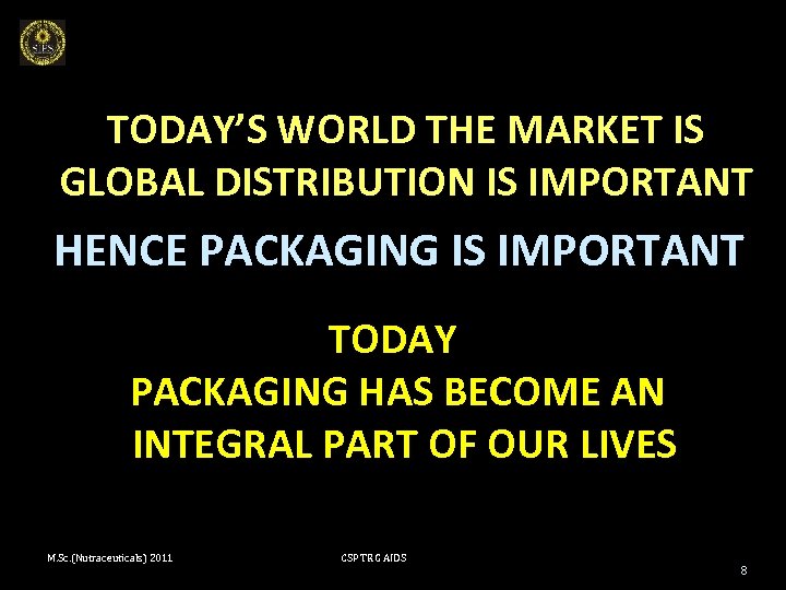 TODAY’S WORLD THE MARKET IS GLOBAL DISTRIBUTION IS IMPORTANT HENCE PACKAGING IS IMPORTANT TODAY