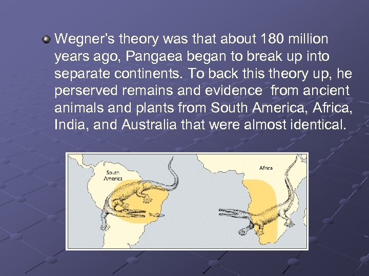 Wegner’s theory was that about 180 million years ago, Pangaea began to break up