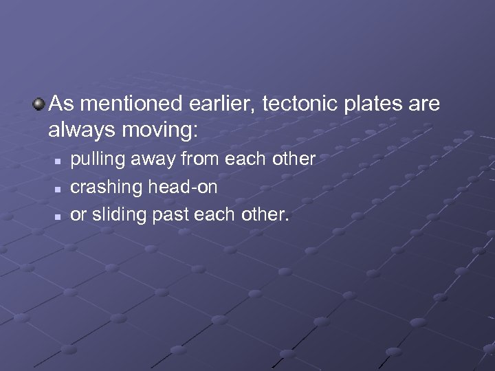 As mentioned earlier, tectonic plates are always moving: n n n pulling away from