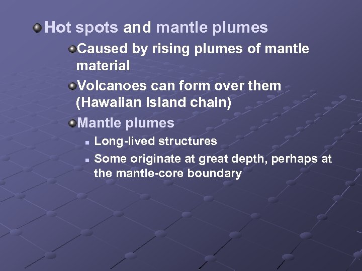 Hot spots and mantle plumes Caused by rising plumes of mantle material Volcanoes can