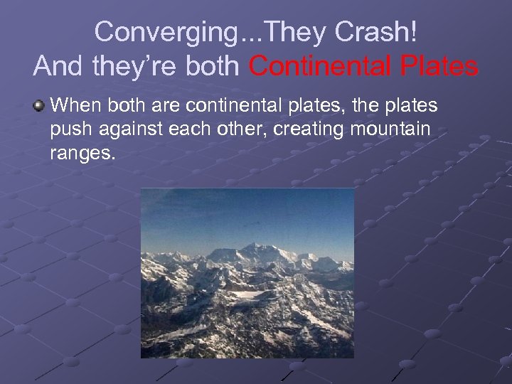 Converging. . . They Crash! And they’re both Continental Plates When both are continental