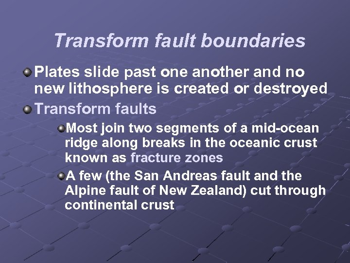 Transform fault boundaries Plates slide past one another and no new lithosphere is created