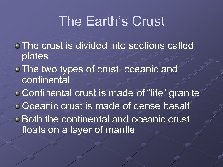 The Earth’s Crust The crust is divided into sections called plates The two types