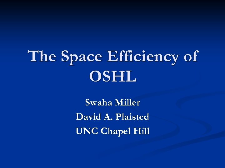 The Space Efficiency of OSHL Swaha Miller David A. Plaisted UNC Chapel Hill 