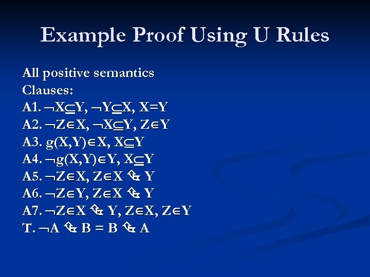 Example Proof Using U Rules All positive semantics Clauses: A 1. X Y, Y