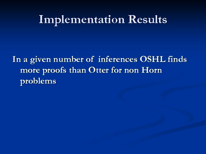 Implementation Results In a given number of inferences OSHL finds more proofs than Otter