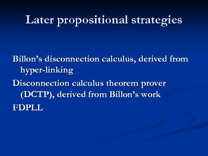 Later propositional strategies Billon’s disconnection calculus, derived from hyper-linking Disconnection calculus theorem prover (DCTP),