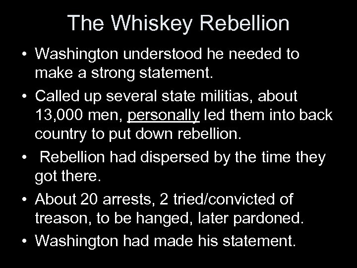 The Whiskey Rebellion • Washington understood he needed to make a strong statement. •