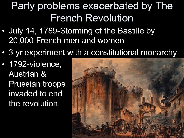 Party problems exacerbated by The French Revolution • July 14, 1789 -Storming of the