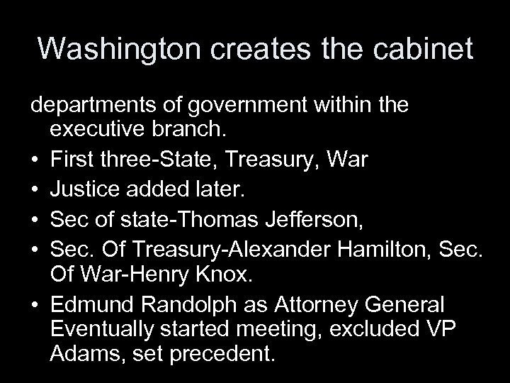 Washington creates the cabinet departments of government within the executive branch. • First three-State,