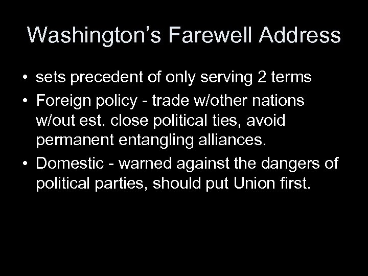 Washington’s Farewell Address • sets precedent of only serving 2 terms • Foreign policy
