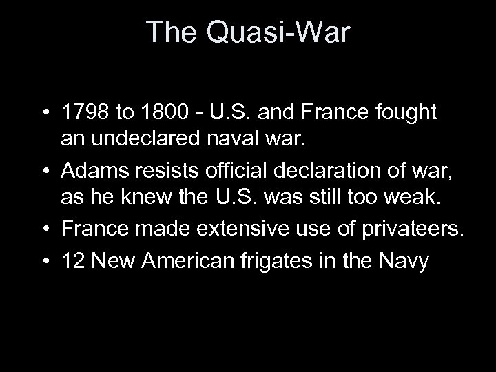 The Quasi-War • 1798 to 1800 - U. S. and France fought an undeclared