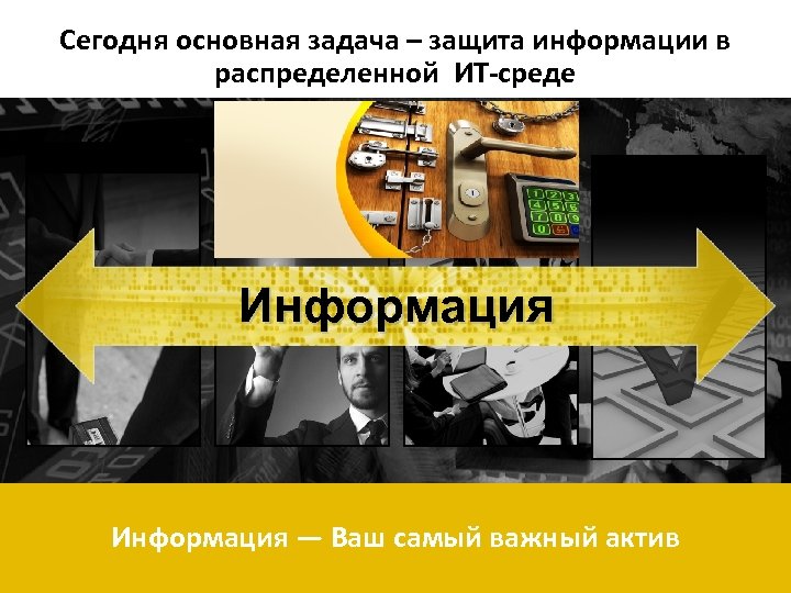 Сегодня основная задача – защита информации в распределенной ИТ-среде Транзакции Бизнес-анализ Сотрудничест во Информация