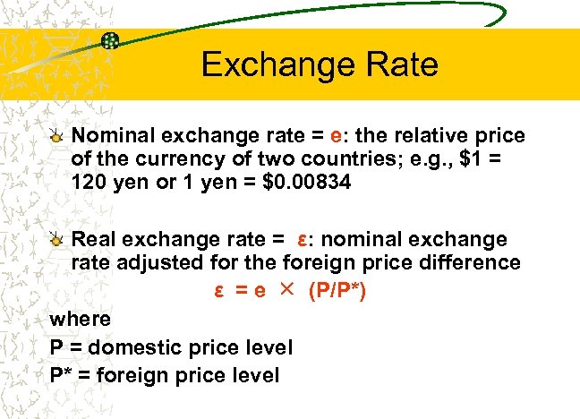 Exchange Rate Nominal exchange rate = e: the relative price of the currency of