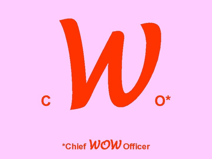 C W *Chief WOW Officer O* 
