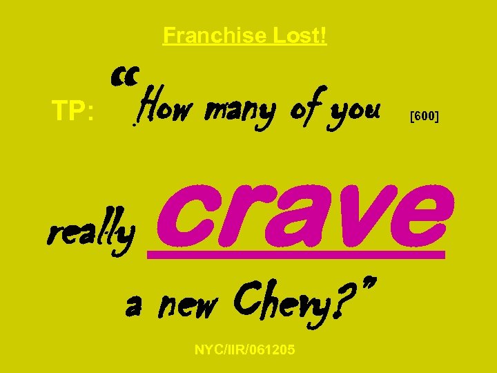 Franchise Lost! TP: “How many of you [600] crave really a new Chevy? ”