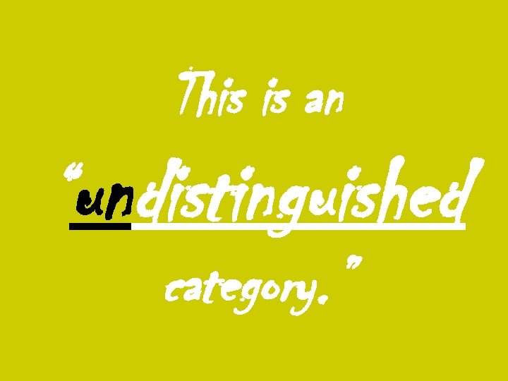 This is an “undistinguished category. ” 