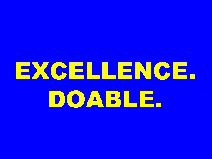 EXCELLENCE. DOABLE. 