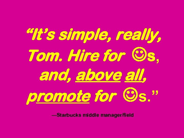 “It’s simple, really, Tom. Hire for s, and, above all, promote for s. ”