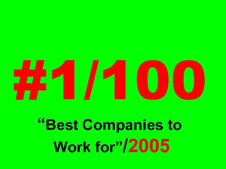 #1/100 “Best Companies to Work for”/2005 