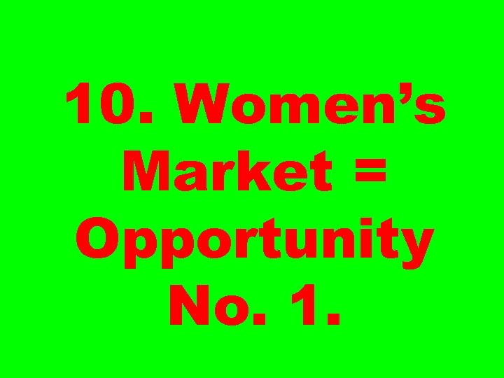 10. Women’s Market = Opportunity No. 1. 