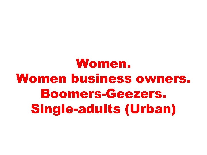 Women business owners. Boomers-Geezers. Single-adults (Urban) 