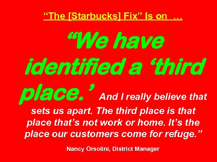 “The [Starbucks] Fix” Is on … “We have identified a ‘third place. ’ And
