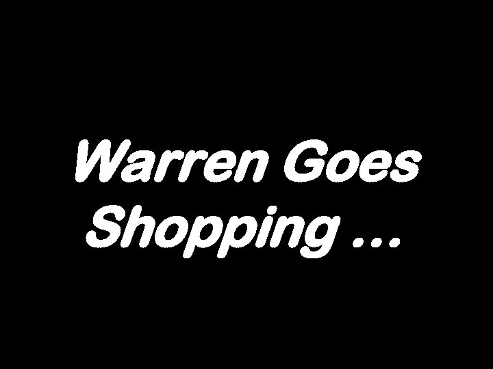 Warren Goes Shopping … 