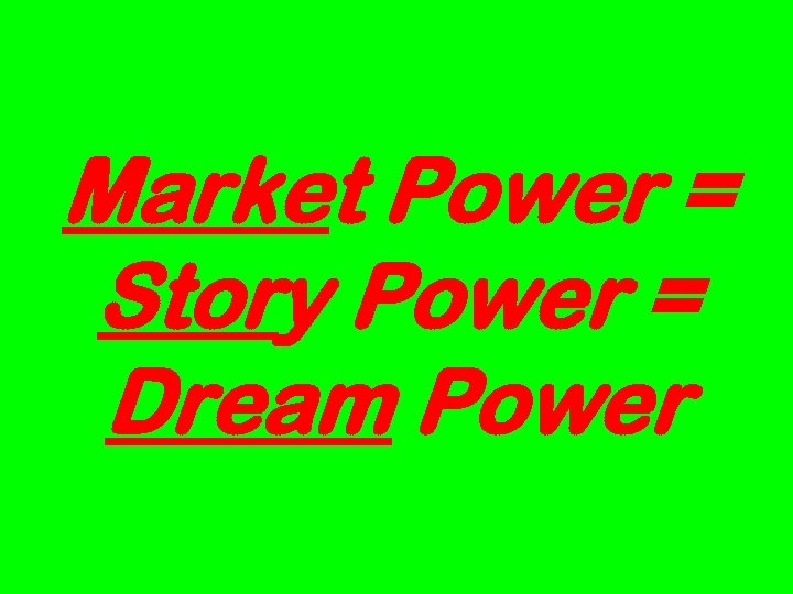 Market Power = Story Power = Dream Power 