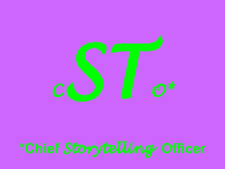 C ST O* *Chief Storytelling Officer 