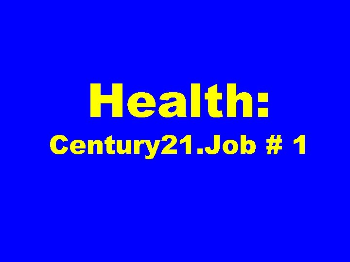 Health: Century 21. Job # 1 