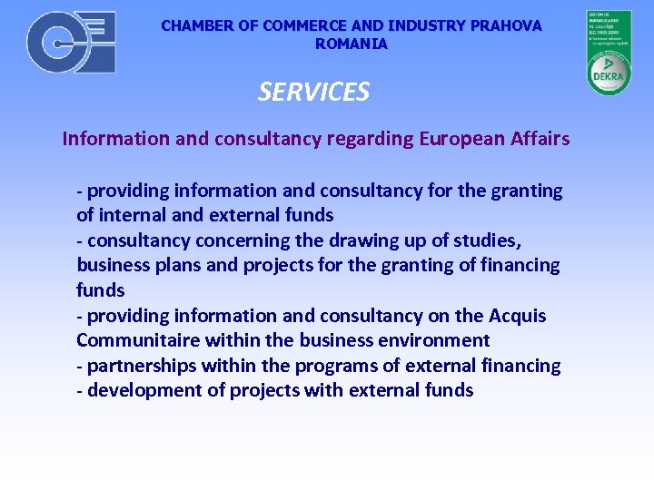 CHAMBER OF COMMERCE AND INDUSTRY PRAHOVA ROMANIA SERVICES Information and consultancy regarding European Affairs