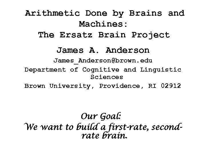 Arithmetic Done by Brains and Machines: The Ersatz Brain Project James A. Anderson James_Anderson@brown.
