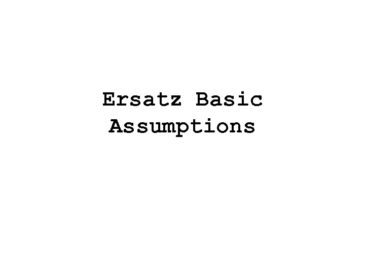 Ersatz Basic Assumptions 